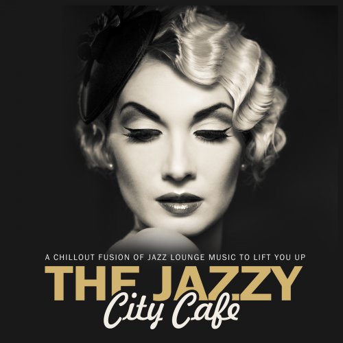 VA - The Jazzy City Cafe A Chillout Fusion Of Jazz Lounge Music To Lift You Up
