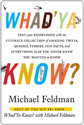 Whad'Ya Know?: Test Your Knowledge with the Ultimate Collection of Amazing Trivia, Quizzes, Stori...