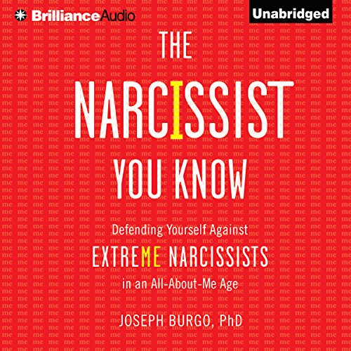 The Narcissist You Know: Defending Yourself Against Extreme Narcissists in an All-About-Me Age [A...