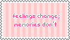 memories change; feelings don't
