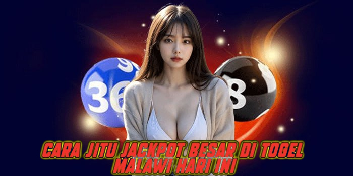 Cara Jitu Jackpot Besar di Togel Malawi Hari Ini