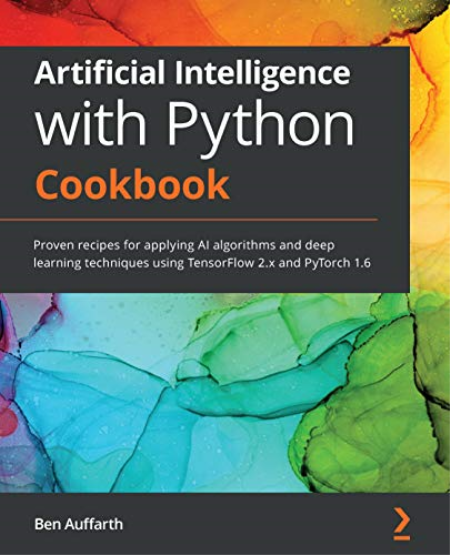 Artificial Intelligence with Python Cookbook: Proven recipes for applying AI algorithms and deep learning techniques
