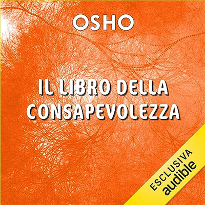 Osho - Il libro della consapevolezza꞉ Addestrare la mente per comprendere sé stessi e il mondo – Parte quarta (2023) (mp3 - 128 kbps)