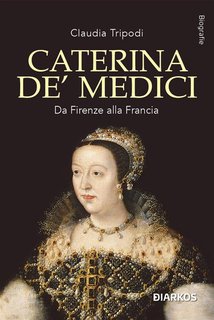 Claudia Tripodi - Caterina De' Medici. Da Firenze alla Francia (2024)
