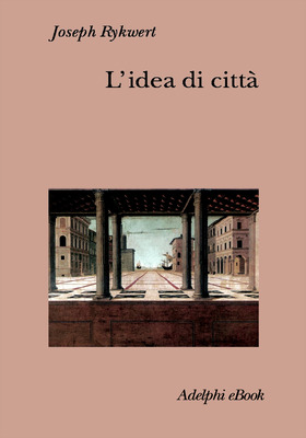 Joseph Rykwert - L'idea di città (2025)