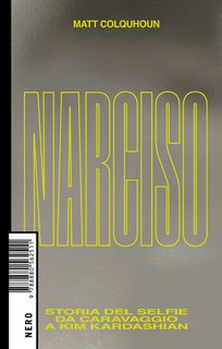 Matt Colquhoun - Narciso. Storia del selfie da Caravaggio a Kim Kardashian (2024)