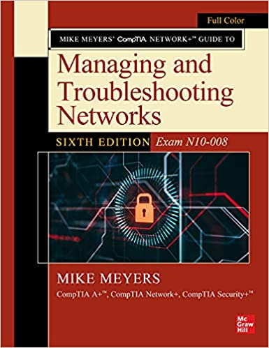 Mike Meyers' CompTIA Network+ Guide to Managing and Troubleshooting Networks, Sixth Edition (Exam N10-008) 