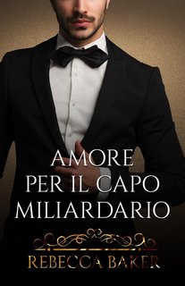 Rebecca Baker - Tu sei mia Vol. 4. Amore per il capo miliardario (2024)