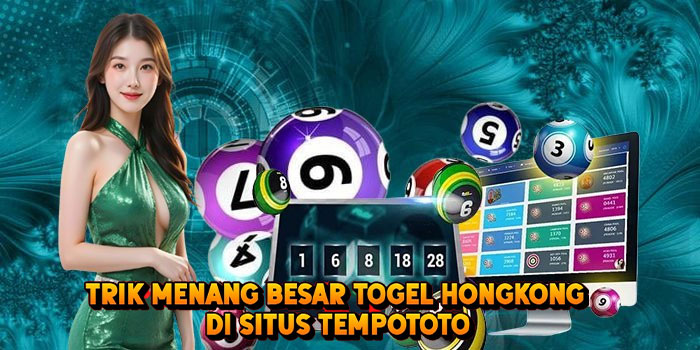 Trik Menang Besar Togel HONGKONG di Situs Tempototo