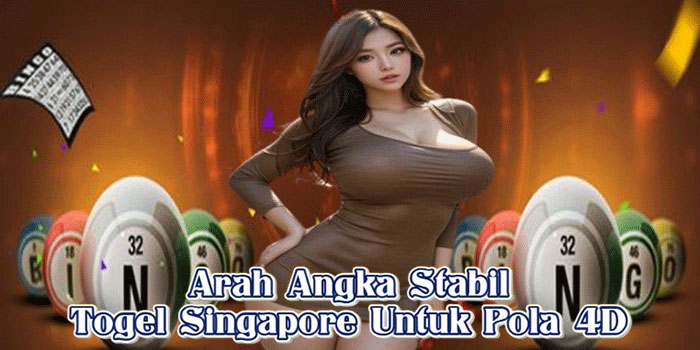 Arah Angka Stabil Togel Singapore Untuk Pola 4D