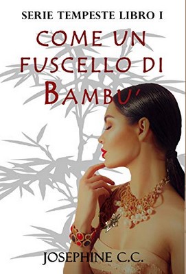 Josephine C.C. - Serie Tempeste vol. 1. Come un fuscello di bambù (2019)