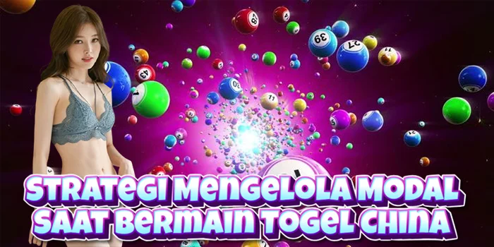 Strategi Mengelola Modal Saat Bermain Togel China