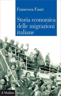 Francesca Fauri - Storia economica delle migrazioni italiane (2015)