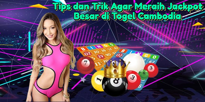 tips-dan-trik-agar-meraih-jackpot-besar-di-togel-cambodia