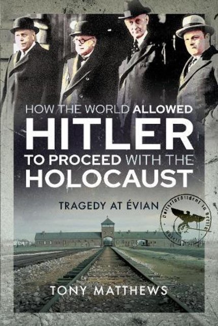 Book Review: How the World Allowed Hitler to Proceed with the Holocaust by Tony Matthews