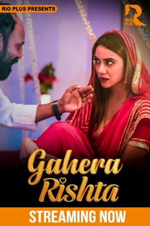 Gahera Rishtaa (2025) Hindi Season 01 [Epi 01-04 Joined] | WEB-DL | 1080p | 720p | 480p | Rioplus WEB Series | Download | Watch Online