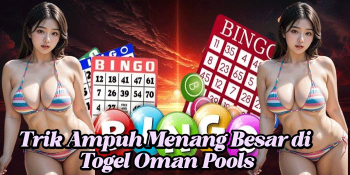Trik Ampuh Menang Besar di Togel Oman Pools