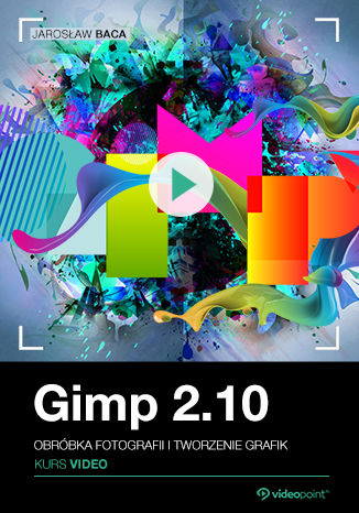GIMP 2.10. Kurs video. Obróbka fotografii i tworzenie grafik GIMP 2.10. Kurs video. Obróbka fotografii i tworzenie grafik