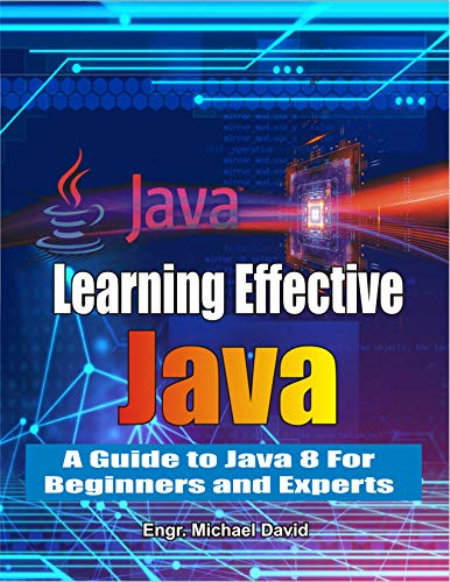 Learning Effective Java: A Guide to Java 8 For Beginners and Experts