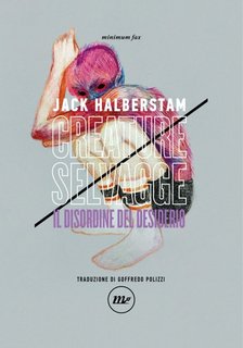Jack Halberstam - Creature selvagge. Il disordine del desiderio (2023)