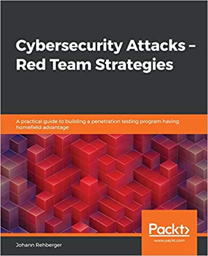 Cybersecurity Attacks - Red Team Strategies: A practical guide to building a penetration testing ...