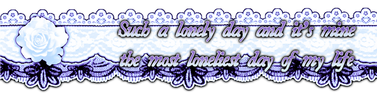 such a lonely day and it's mine, the most loneliest day of my life
