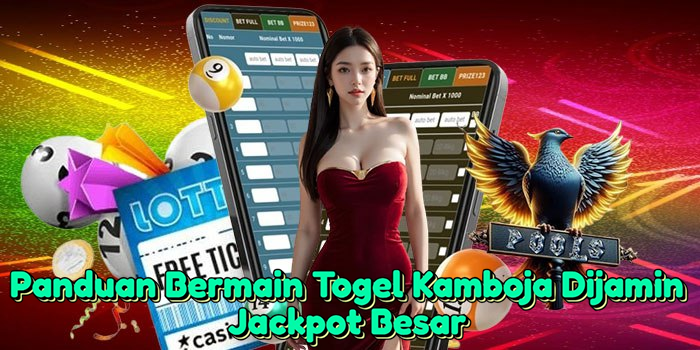 Panduan Bermain Togel Kamboja Dijamin Jackpot Besar