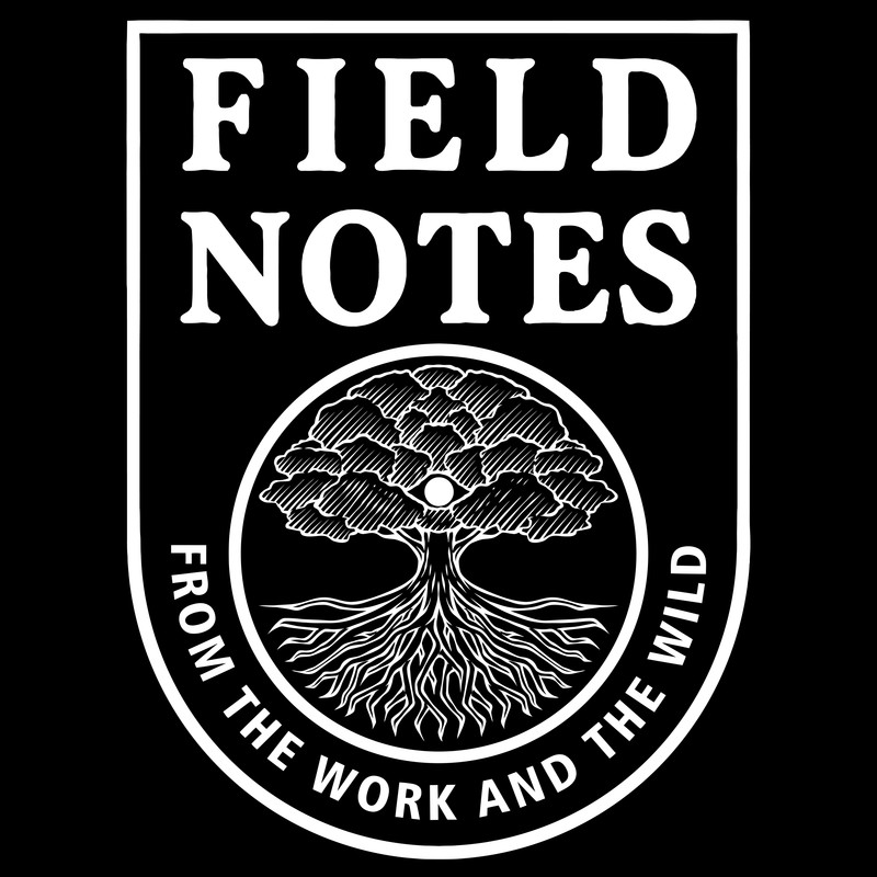 Field Notes from the Work and the Wild