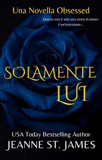 Jeanne St. James - Novelle Obsessed Vol. 2. Solamente Lui (2023)