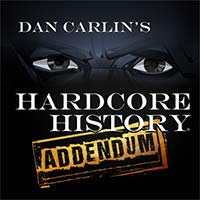 Hardcore History: Addendum