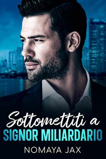 Nomaya Jax - Signor Miliardario Vol. 4. Sottomettiti a Signor Miliardario (2023)