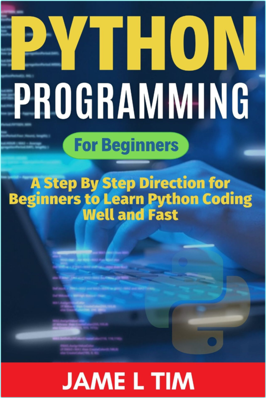Python Programming For Beginners A Step By Step Direction For Beginners To (L Tim, Jame)