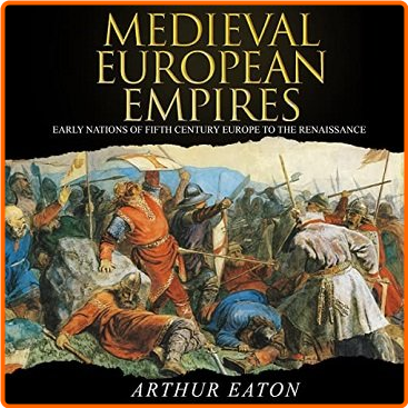 Medieval European Empires Early Nations Of Fifth Century Europe To The Renaissance [Audiobook]