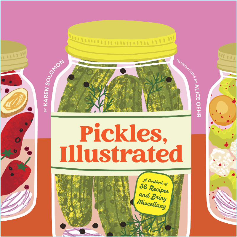 Pickles Illustrated A Cookbook Of 36 Recipes And Briny Miscellany (Karen Solomon)