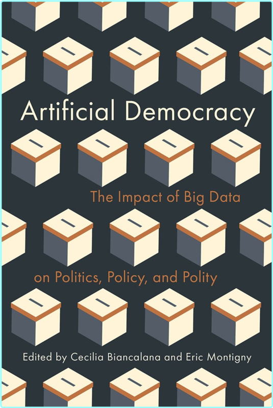 Artificial Democracy The Impact Of Big Data On Politics Policy And Polity (Cecilia Biancalana)