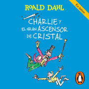 Charlie y el gran ascensor de cristal Roald Dahl - Colección Roald Dahl - Voz Humana