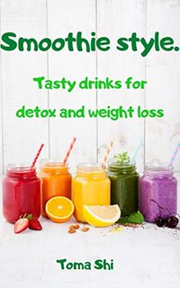 Smoothie Style. Tasty drinks for detox and weight loss