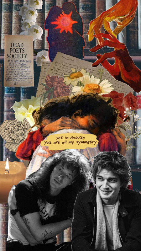 collage featuring images of old books, torn pages from "Dead Poets Society," Eddie Munson and Steve Harrington, intertwined hands, florals, and the lyrics, "yet in reverse you are all my symmetry"