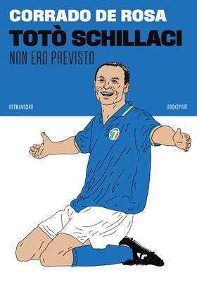 Corrado De Rosa - Totò Schillaci. Non ero previsto (2026)