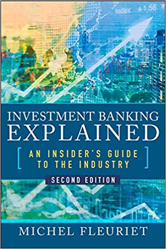 Investment Banking Explained An Insider's Guide to the Industry, 2nd Edition Investment Banking Explained An Insider's Guide to the Industry, 2nd Edition