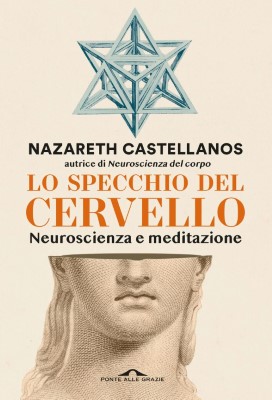 Nazareth Castellanos - Lo specchio del cervello. Neuroscienza e meditazione (2024)