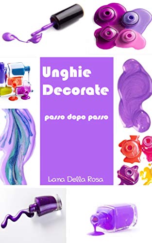 Lana Della Rosa – Unghie Decorate passo dopo passo (2020)