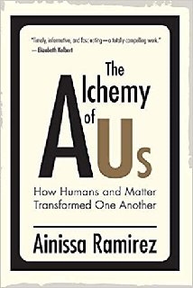 The Alchemy of Us How Humans and Matter Transformed One Another The Alchemy of Us How Humans and Matter Transformed One Another