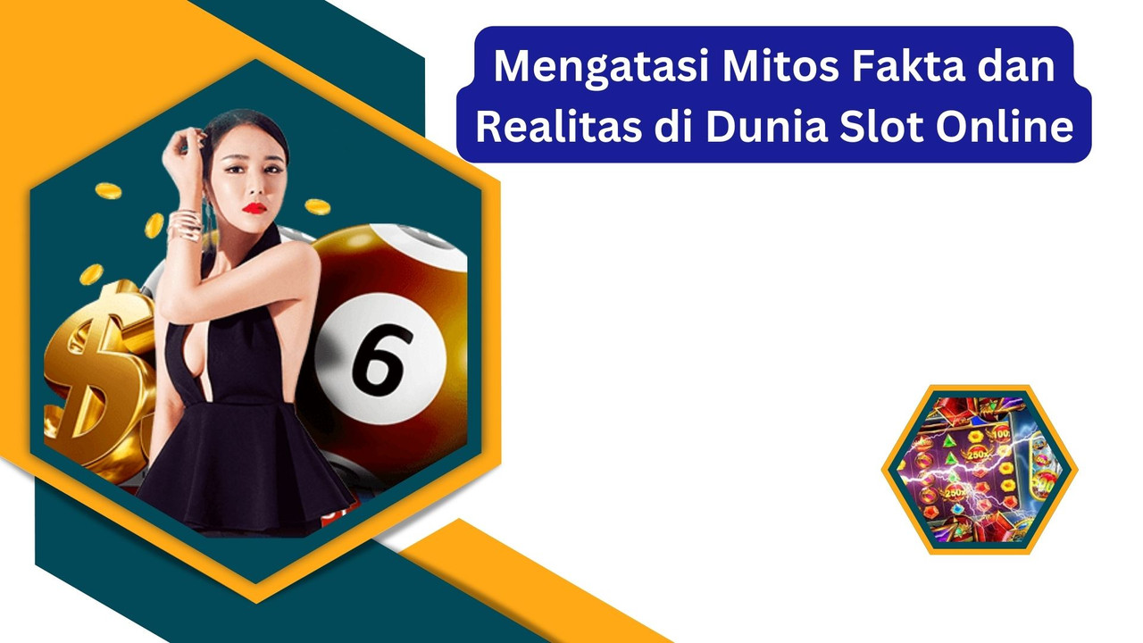 Mengatasi Mitos Fakta dan Realitas di Dunia Slot Online