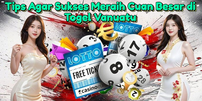 tips-agar-sukses-meraih-cuan-besar-di-togel-vanuatu