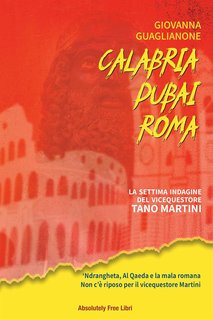 Giovanna Guaglianone - Calabria/Dubai/Roma. ‘Ndrangheta, Al Qaeda e la mala romana Non c’è riposo per il vicequestore Martini (2024)