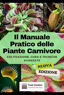 Testi Creativi - Il Manuale Pratico delle Piante Carnivore. Coltivazione, cura e tecniche avanzate (2024)