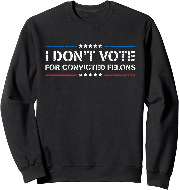 I Don’t Vote For Convicted Felons Anti-Trump Unisex Crewneck Sweatshirt
