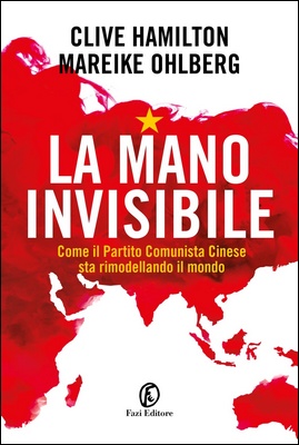 Clive Hamilton, Mareike Ohlberg - La mano invisibile. Come il Partito Comunista Cinese sta rimodellando il mondo (2021)