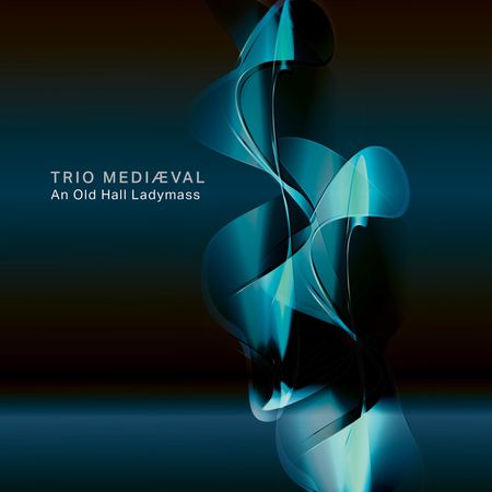 Trio Mediæval - An Old Hall Ladymass (2023) [Hi-Res]